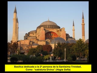 Basílica dedicada a la 2ª persona de la Santísima Trinidad,
Como “sabiduría Divina” (Hagia Sofia)

 