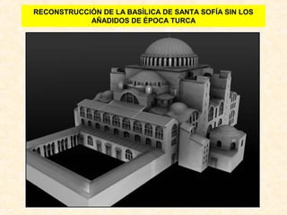 RECONSTRUCCIÓN DE LA BASÍLICA DE SANTA SOFÍA SIN LOS
AÑADIDOS DE ÉPOCA TURCA

 