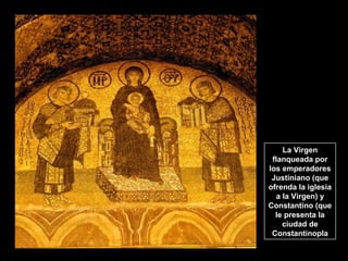 La Virgen
flanqueada por
los emperadores
Justiniano (que
ofrenda la iglesia
a la Virgen) y
Constantino (que
le presenta la
ciudad de
Constantinopla

 