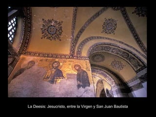 La Deesis: Jesucristo, entre la Virgen y San Juan Bautista

 