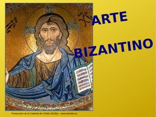 ARTE 
BIZANTINO 
Pantocrator de la Catedral de Cefalú (Sicilia) – www.lasicilia.es 
 