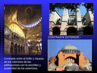 Contraste entre el brillo y riqueza
de los interiores de las
edificaciones con la sencillez y
austeridad de los exteriores.
CONTRASTE EXTERIOR -
INTERIOR
 