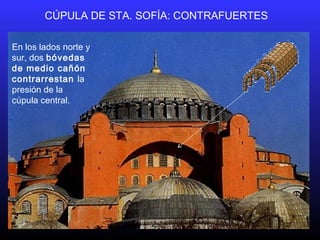 CÚPULA DE STA. SOFÍA: CONTRAFUERTES
En los lados norte y
sur, dos bóvedas
de medio cañón
contrarrestan la
presión de la
cúpula central.
 