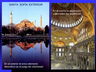 SANTA SOFÍA: EXTERIOR
En el exterior el único elemento
decorativo es el juego de volúmenes
En el interior la decoración
cubre todas las superficies
 