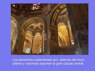 Los elementos sustentantes son, además del muro,
pilares y columnas soportan la gran cúpula central.
 