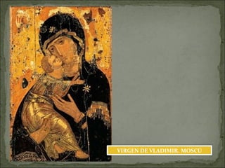 VIRGEN DE VLADIMIR. MOSCÚ
 