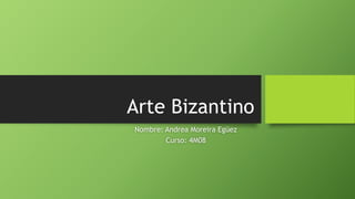 Arte Bizantino
Nombre: Andrea Moreira Egüez
Curso: 4M08
 