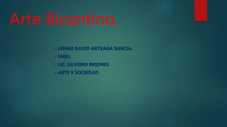 Arte Bizantino.
- LEINER DAVID ARTEAGA BARCIA.
- 5M01
- LIC. SILVEIRO BRIONES
- ARTE Y SOCIEDAD
 