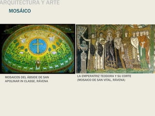 ARQUITECTURA Y ARTE
MOSÁICO
MOSAICOS DEL ÁBSIDE DE SAN
APOLINAR IN CLASSE, RÁVENA
LA EMPERATRIZ TEODORA Y SU CORTE
(MOSAICO DE SAN VITAL, RÁVENA)
 
