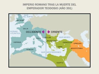 IMPERIO ROMANO TRAS LA MUERTE DEL
EMPERADOR TEODOSIO (AÑO 391)
 