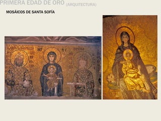 MOSÁICOS DE SANTA SOFÍA
PRIMERA EDAD DE ORO (ARQUITECTURA)
 