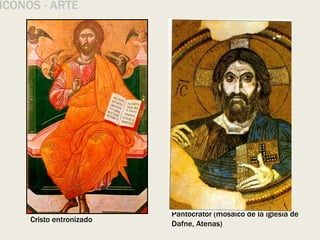 ÍCONOS - ARTE
Cristo entronizado
Pantocrator (mosaico de la iglesia de
Dafne, Atenas)
 
