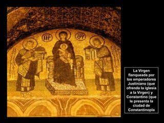 La Virgen
flanqueada por
los emperadores
Justiniano (que
ofrenda la iglesia
a la Virgen) y
Constantino (que
le presenta la
ciudad de
Constantinopla
 