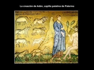 La creación de Adán, capilla palatina de Palermo
 
