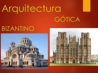 Arquitectura 
GÓTICA 
BIZANTINO 
 