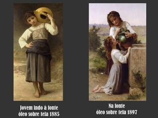 Jovem indo à fonte
óleo sobre tela 1885

Na fonte
óleo sobre tela 1897

 