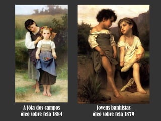 A jóia dos campos
óleo sobre tela 1884

Jovens banhistas
óleo sobre tela 1879

 