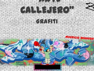 “ARTE
CALLEJERO”
  Grafiti
 