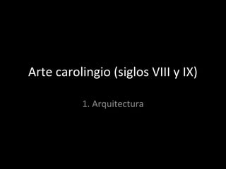 Arte carolingio (siglos VIII y IX)
1. Arquitectura

 