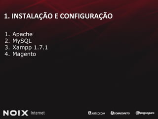 1. INSTALAÇÃO E CONFIGURAÇÃO Apache MySQL Xampp 1.7.1 Magento 
