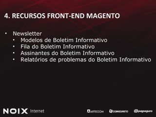 4. RECURSOS FRONT-END MAGENTO Newsletter Modelos de Boletim Informativo Fila do Boletim Informativo Assinantes do Boletim Informativo Relatórios de problemas do Boletim Informativo 