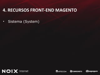 4. RECURSOS FRONT-END MAGENTO Sistema (System) 
