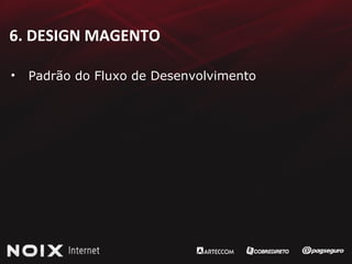 6. DESIGN MAGENTO Padrão do Fluxo de Desenvolvimento 