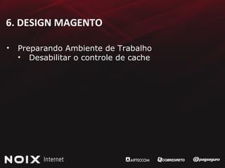 6. DESIGN MAGENTO Preparando Ambiente de Trabalho Desabilitar o controle de cache 