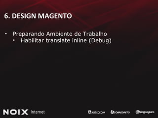 6. DESIGN MAGENTO Preparando Ambiente de Trabalho Habilitar translate inline (Debug) 
