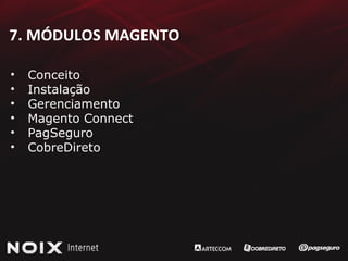 7. MÓDULOS MAGENTO Conceito Instalação Gerenciamento Magento Connect PagSeguro CobreDireto 
