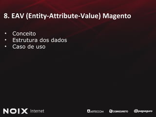 8. EAV (Entity-Attribute-Value) Magento Conceito Estrutura dos dados Caso de uso 