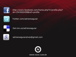 Twitter.com/adrianoaguiar Del.icio.us/adrianoaguiar [email_address] http://www.facebook.com/home.php?#/profile.php?id=1543002458&ref=profile 