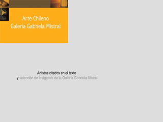 Artistas citados en el texto
y selección de imágenes de la Galería Gabriela Mistral
 