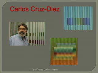 Carlos Cruz-Diez 
Aguilar, Navas, Campati, Barbosa 
 