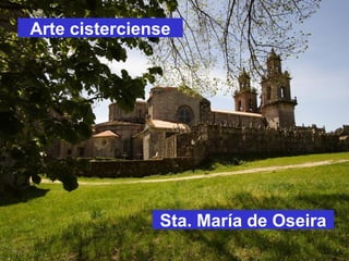 Arte cisterciense
Sta. María de Oseira
 