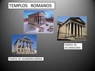 TEMPLOS ROMANOS




                             TEMPLO DE
                             VIC-BARCELONA



TEMPLO DE ALCÁNTARA-MÉRIDA
 