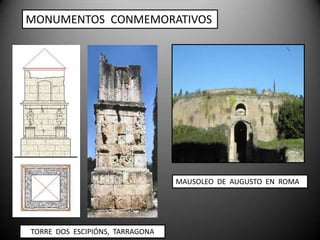 MONUMENTOS CONMEMORATIVOS




                                 MAUSOLEO DE AUGUSTO EN ROMA




TORRE DOS ESCIPIÓNS, TARRAGONA
 