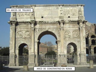 OS ARCOS DE TRIUNFO




                      ARCO DE CONSTANTINO EN ROMA
 