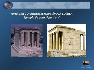 ARTE GRIEGO: ARQUITECTURA, ÉPOCA CLÁSICA
Ejemplo de obra siglo V a. C.
Historia del Arte
Rosa Mª Vilá Blasco
 