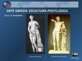 Obras de Praxíteles :
ARTE GRIEGO: ESCULTURA POSTCLÁSICA
Venus de Gnido Hermes con Dionisio Historia del Arte
Rosa Mª Vilá Blasco
 