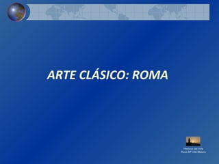 ARTE CLÁSICO: ROMA
Historia del Arte
Rosa Mª Vilá Blasco
 
