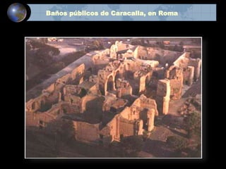 Baños públicos de Caracalla, en Roma
 