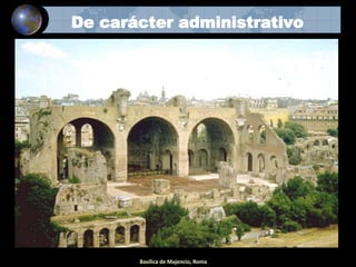 De carácter administrativo
Basílica de Majencio, Roma
 