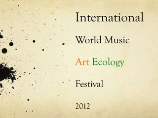 International
World Music

Art Ecology

Festival

2012
 