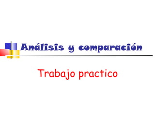 Análisis y comparación

   Trabajo practico
 