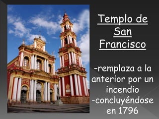 Templo de
San
Francisco
-remplaza a la
anterior por un
incendio
-concluyéndose
en 1796
 