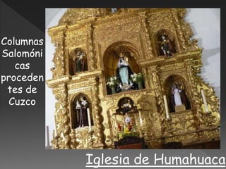 Iglesia de Humahuaca
Columnas
Salomóni
cas
proceden
tes de
Cuzco
 