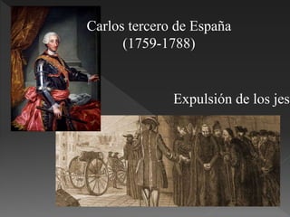 Carlos tercero de España
(1759-1788)
Expulsión de los jesu
 