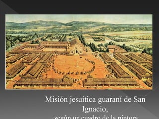 Misión jesuítica guaraní de San
Ignacio,
 