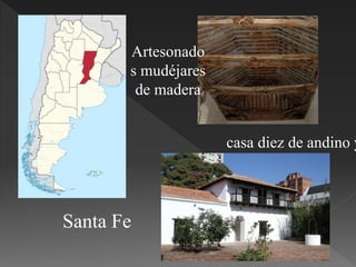 Santa Fe
casa diez de andino y
Artesonado
s mudéjares
de madera
 